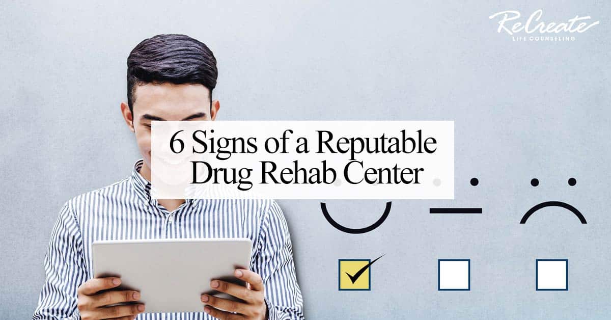 6 Signs Of A Reputable Drug Rehab Center Recreate Life Counseling