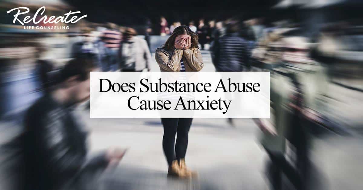 does-substance-abuse-cause-anxiety-recreate-life-counseling