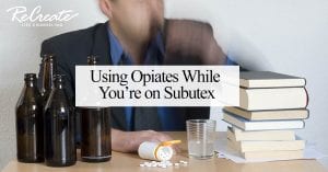 Using Opiates While You’re on Subutex